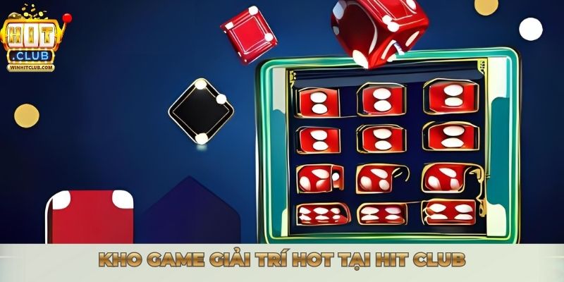 Kho game giải trí HOT tại Hit Club