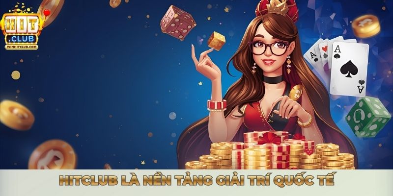 Hitclub là nền tảng giải trí quốc tế