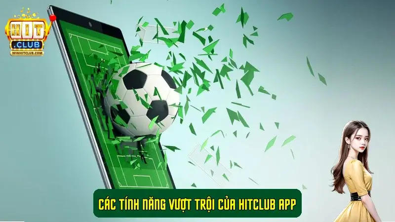 Các tính năng vượt trội của HitClub App